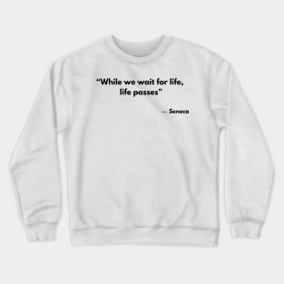 “While we wait for life, life passes” Stoic Quotes Seneca Crewneck Sweatshirt